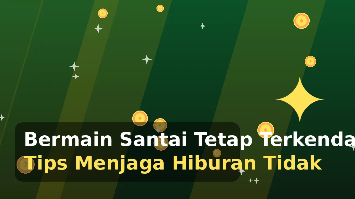 Bermain Santai Tetap Terkendali: Tips Menjaga Hiburan Tidak Menjadi Beban